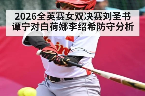 2026全英赛女双决赛刘圣书谭宁对白荷娜李绍希防守分析