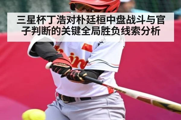 三星杯丁浩对朴廷桓中盘战斗与官子判断的关键全局胜负线索分析